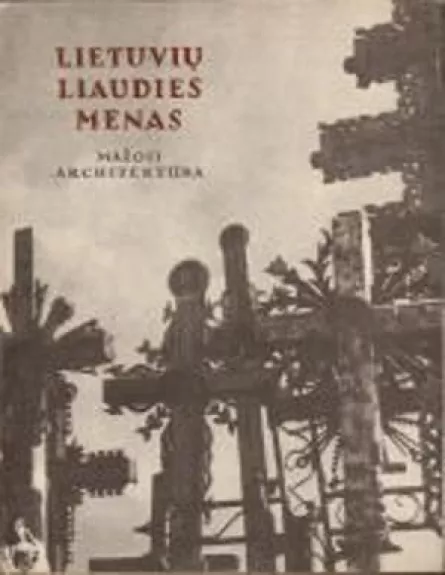 Lietuvių liaudies menas: Mažoji architektūra (II knyga) - Autorių Kolektyvas, knyga