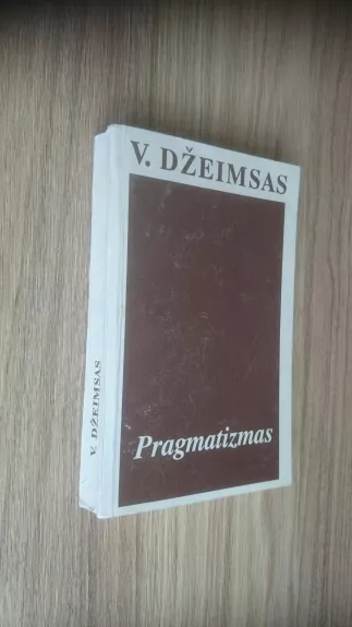 Pragmatizmas: naujas kai kurių senų mąstymo būdų pavadinimas - V. Džeimsas, knyga