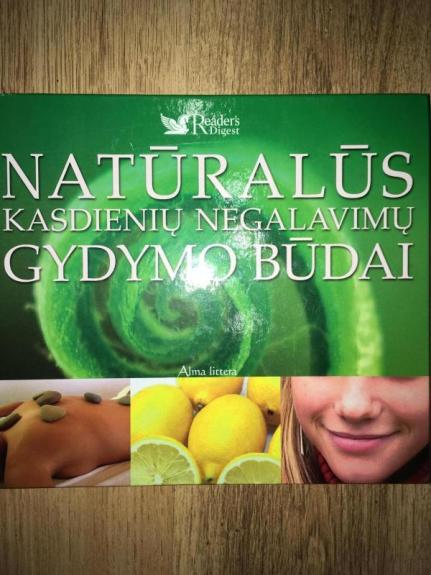 Natūralūs kasdieninių negalavimų gydymo būdai - Autorių Kolektyvas, knyga