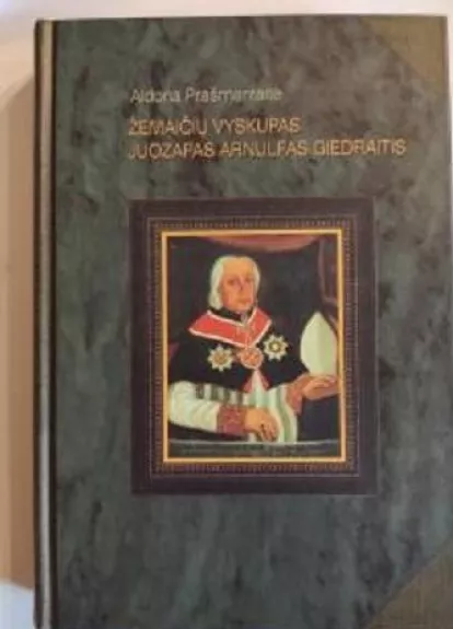 Žemaičių vyskupas Juozapas Arnulfas Giedraitis - Aldona Prašmantaitė, knyga