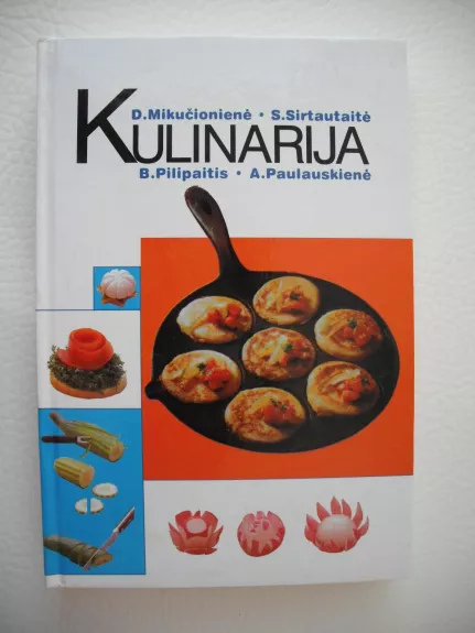 Kulinarija - D. Mikučionienė, Sirtautaitė, Pilipaitis, Paulauskienė, knyga 1