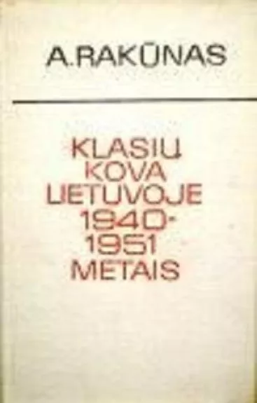 Klasių kova Lietuvoje 1940-1951 m. - A. Rakūnas, knyga