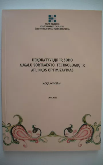 Dekoratyviųjų ir sodo augalų sortimento, technologijų ir aplinkos optimizavimas. Mokslo darbai. 2010. 1(6) - Autorių Kolektyvas, knyga 1