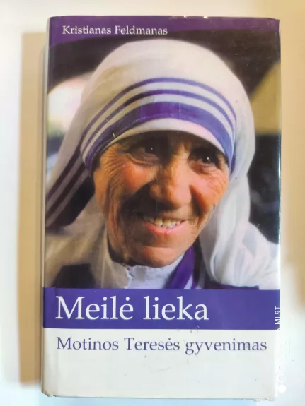 Meilė lieka. Motinos Teresės gyvenimas - Kristianas Feldmanas, knyga