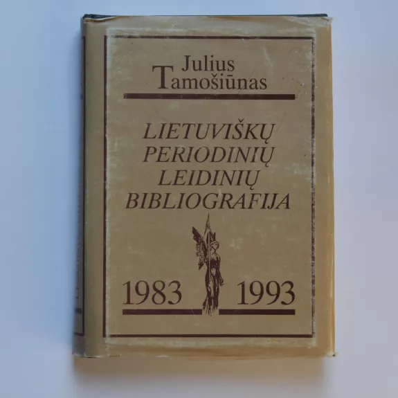 Lietuviškų periodinių leidinių bibliografija 1983-1993 - Julius Tamošiūnas, knyga
