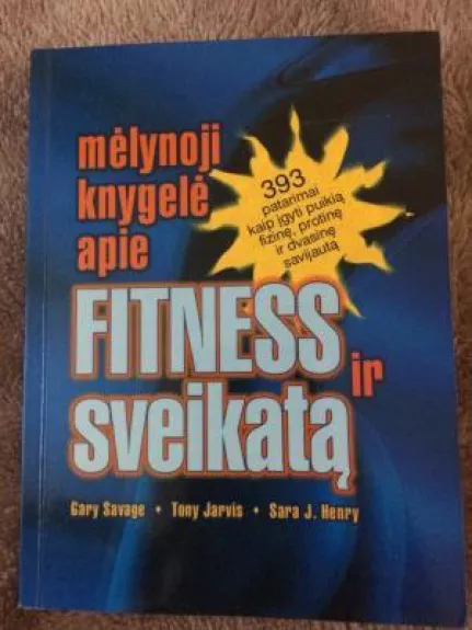 Mėlynoji knygelė apie Fitness ir sveikatą: 393 patarimai, kaip įgyti puikią fizinę, protinę ir dvasinę savijautą