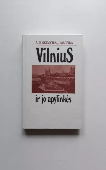 Vilnius ir jo apylinkės - A. Juškevičius, J.  Maceika, knyga 1