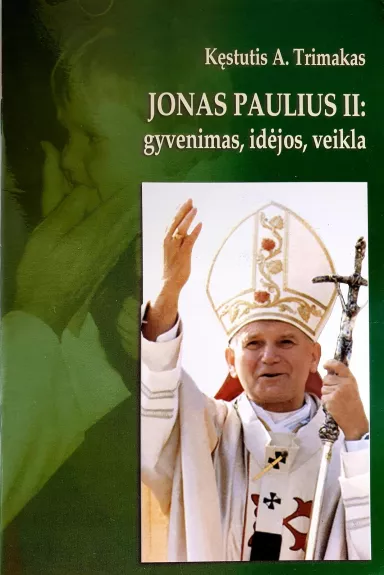Jonas Paulius II: gyvenimas, idėjos, veikla - Kęstutis A. Trimakas, knyga