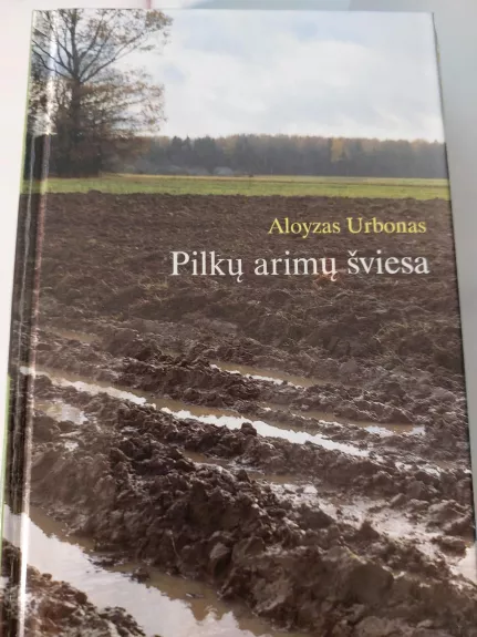 Pilkų arimų šviesa - Aloyzas Urbonas, knyga