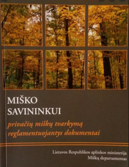 MIško savininkui: privačių miškų tvarkymą reglamentuojantys dokumentai - Autorių Kolektyvas, knyga