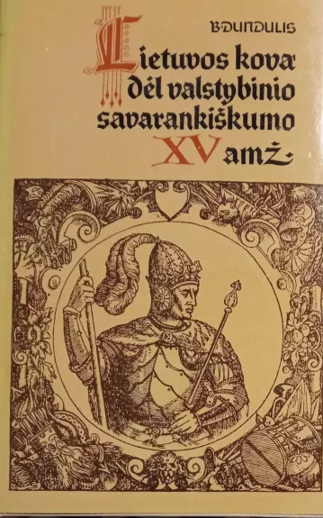 Lietuvos kova dėl valstybinio savarankiškumo XV amž. - B. Dundulis, knyga 1