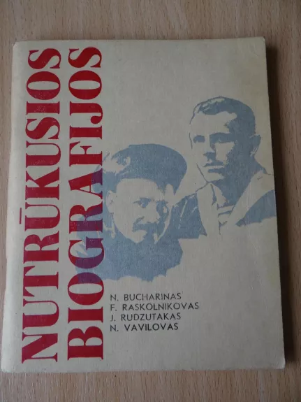Nutrūkusios biografijos - N. Butcharinas, F.  Raskolnikovas, J.  Rudzutakas, N.  Vavilovas, knyga