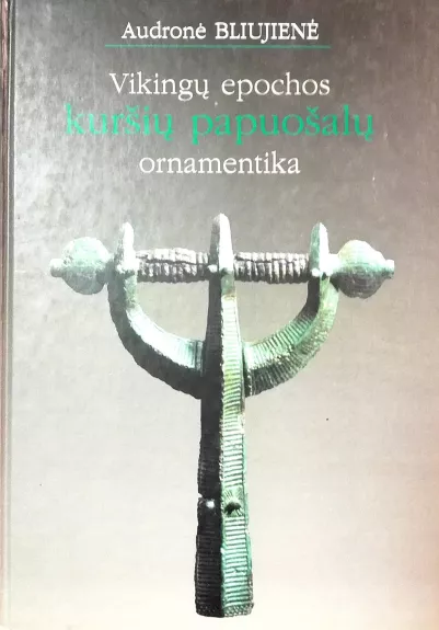 Vikingų epochos kuršių papuošalų ornamentika - Audronė Bliujienė, knyga