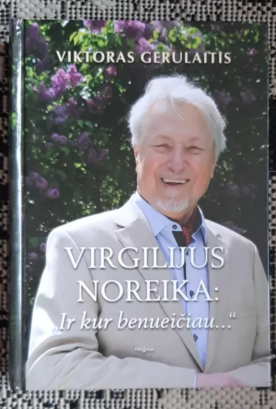 Virgilijus Noreika: „Ir kur benueičiau...“ - Viktoras Gerulaitis, knyga