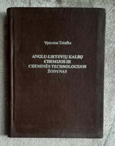 Anglų-lietuvių kalbų chemijos ir cheminės technologijos žodynas - Vytautas Talačka, knyga