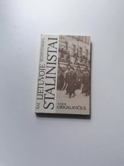 Kai Lietuvoje šeimininkavo stalinistai - Juozas Grigalavičius, knyga