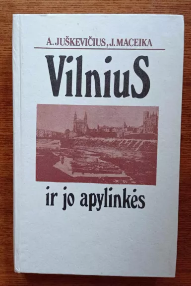 Vilnius ir jo apylinkės - A. Juškevičius, J.  Maceika, knyga