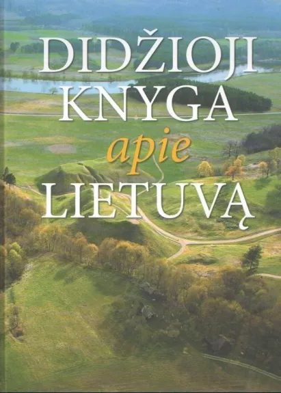 Didžioji knyga apie Lietuvą - Autorių Kolektyvas, knyga