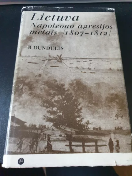 Lietuva Napoleono agresijos metais 1807-1812 - B. Dundulis, knyga