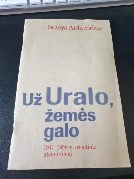 Už Uralo, žemės galo: 1941-1958 m. tremtinio atsiminimai - Stasys Ankevičius, knyga 1