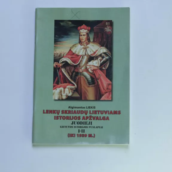 Lenkų skriaudų lietuviams istorijos apžvalga Juodieji Lietuvos istorijos puslapiai I-II (iki 1939 m.) - Algimantas Liekis, knyga