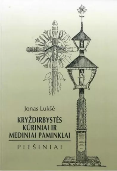 Kryždirbystės kūriniai ir mediniai paminklai: piešiniai - Jonas Lukšė, knyga