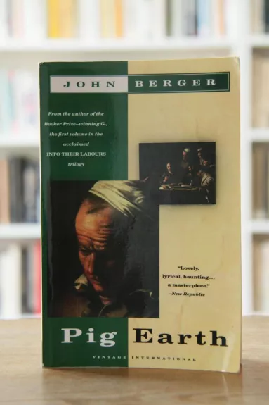 Pig Earth : Book One of the Into Their Labours Trilogy - John Berger, knyga