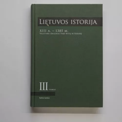 Lietuvos istorija, III tomas. XIII a. - 1385 m. Valstybės iškilimas tarp Rytų ir Vakarų