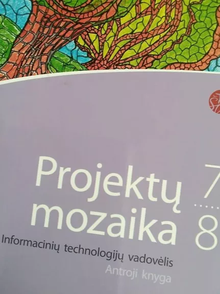 Projektų mozaika 7-8 klasei (antroji knyga). Informacinių technologijų vadovėlis - Tatjana Balvočienė, Danguolė Jančauskienė, knyga