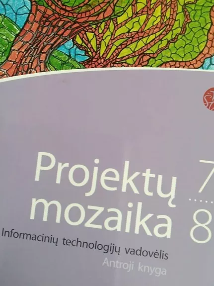 Projektų mozaika 7-8 klasei (antroji knyga). Informacinių technologijų vadovėlis