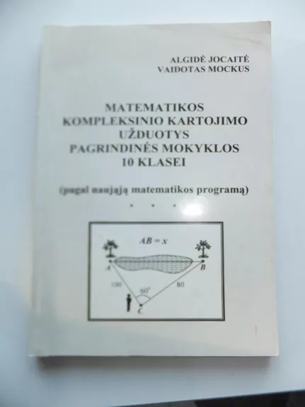 Matematikos kompleksinio kartojimo užduotys pagrindinės mokyklos 10 klasei - Jocaitė Algidė, knyga 1