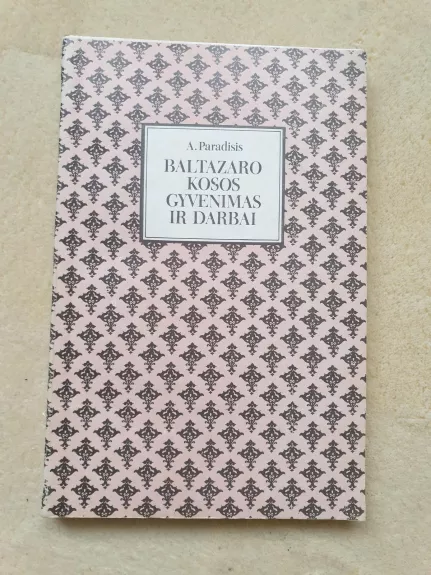 Baltazaro Kosos gyvenimas ir darbai - A. Paradisis, knyga 1