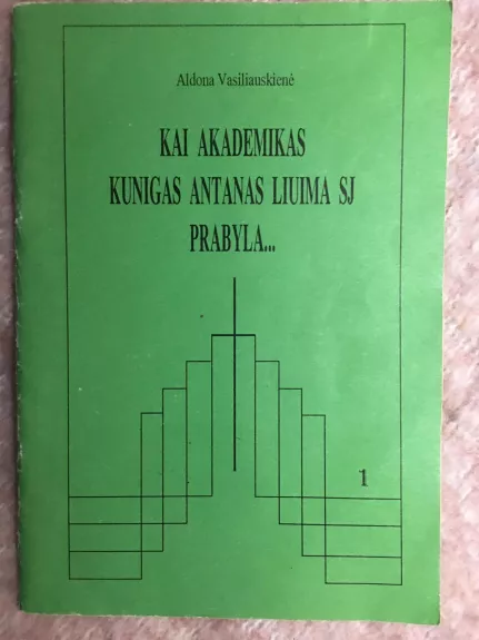 Kai akademikas kunigas Antanas Liuima SJ prabyla - Aldona Vasiliauskienė, knyga 1