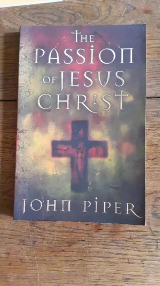 The Passion of Jesus Christ - John Piper, knyga
