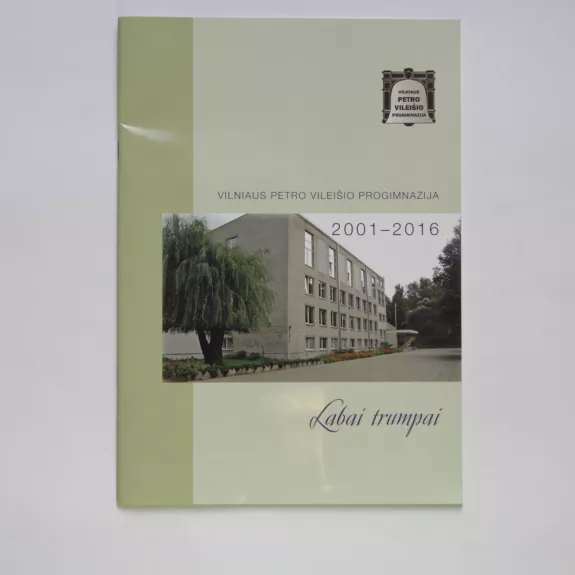 Vilniaus Petro Vileišio Progimnazija 2001 - 2016: Labai trumpai - Autorių Kolektyvas, knyga