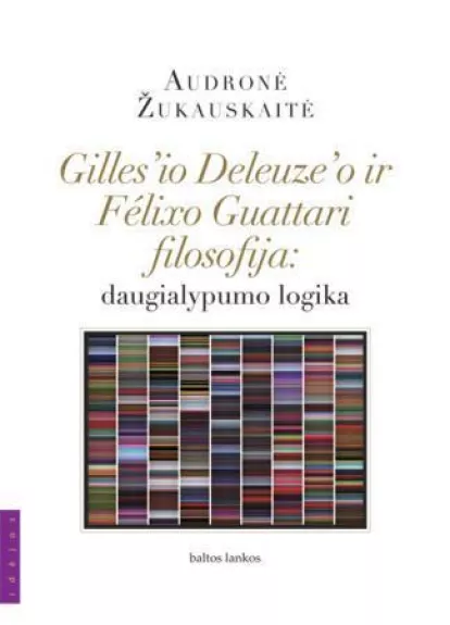 Gilles'io Deleuze'o ir Felixo Guattari filosofija: daugialypumo logika - Audronė Žukauskaitė, knyga