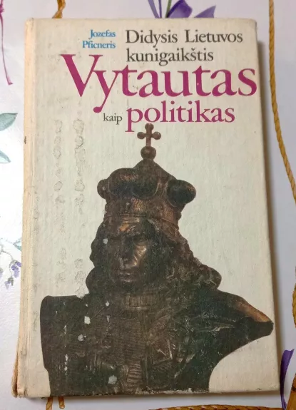 Didysis Lietuvos kunigaikštis Vytautas kaip politikas - Jozefas Pficneris, knyga