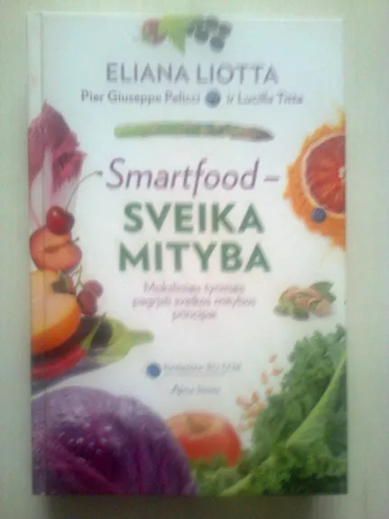 Smartfood – sveika mityba: moksliniais tyrimais pagrįsti sveikos mitybos principai - Eliana Liotta, knyga