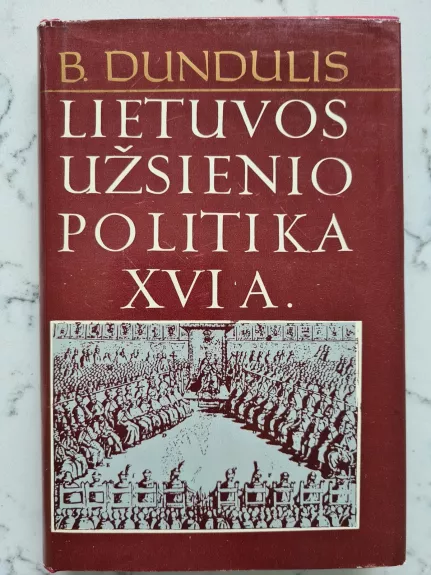 Lietuvos užsienio politika XVI a. - B. Dundulis, knyga