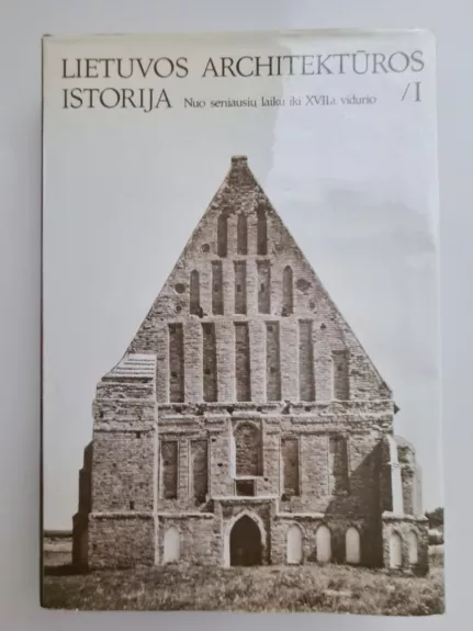 Lietuvos architektūros istorija I: nuo seniausių laikų iki XVII a. vidurio - Autorių Kolektyvas, knyga