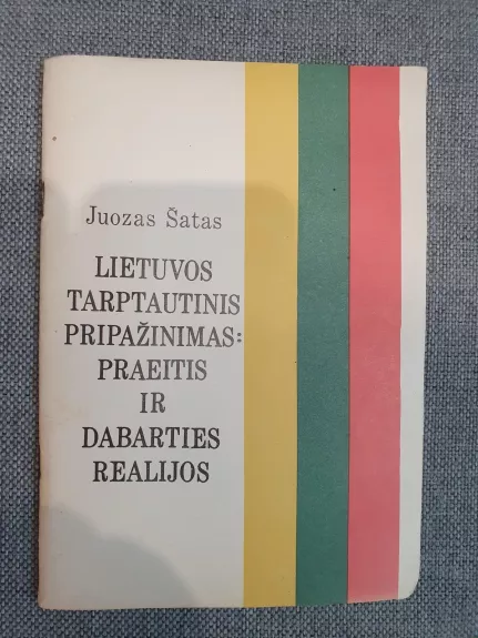 Lietuvos tarptautinis pripažinimas: praeitis ir dabarties realijos - Juozas Šatas, knyga