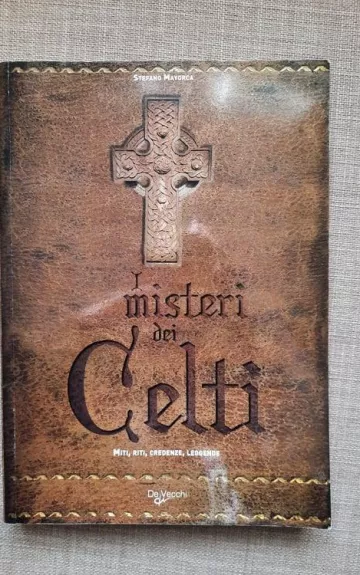 I misteri dei celti. Miti, riti, credenze e leggende