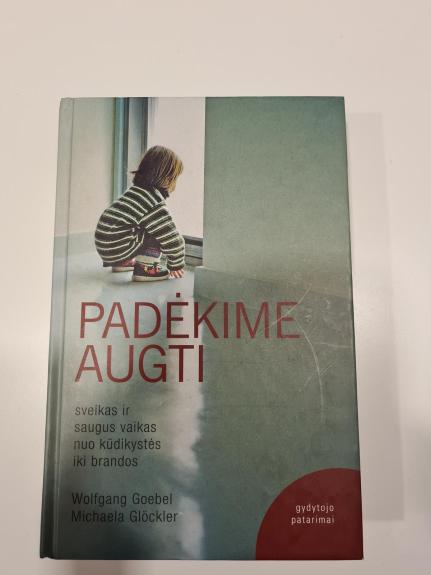 Padėkime augti: sveikas ir saugus vaikas nuo kūdikystės iki brandos: gydytojo patarimai