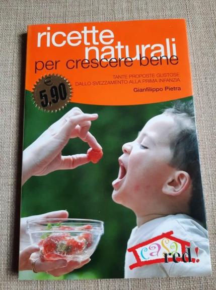 Ricette naturali per crescere bene. Tante proposte gustose dallo svezzamento alla prima infanzia