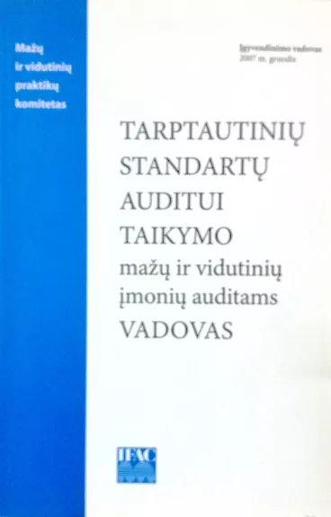 Tarptautinių audito standartų taikymo atliekant mažų ir vidutinių įmonių auditams vadovas - Autorių Kolektyvas, knyga