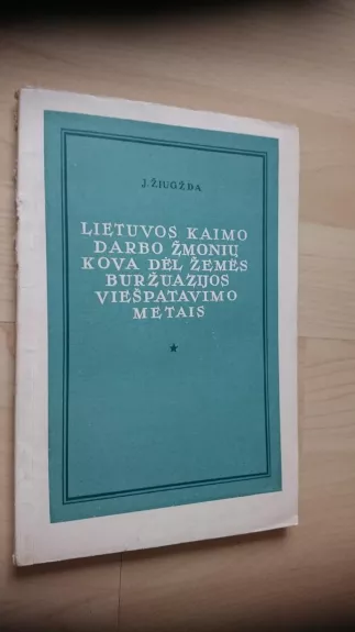 Lietuvos kaimo darbo žmonių kova dėl žemės buržuazijos viešpatavimo metais - Juozas Žiugžda, knyga