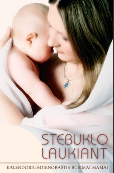 Stebuklo laukiant:  kalendorius-dienoraštis būsimai mamai