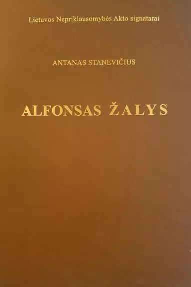 Lietuvos Nepriklausomybės Akto signatarai Alfonsas Žalys - Antanas Stanevičius, knyga