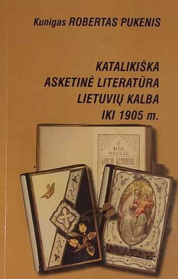 Katalikiška asketinė literatūra lietuvių kalba iki 1905 - R. Pukenis, knyga