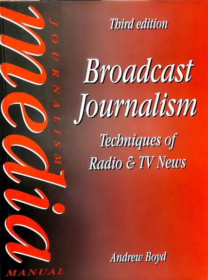 Broadcast Journalism: Techniques of Radio and TV News (Media Manuals) - Boyd Andrew, knyga